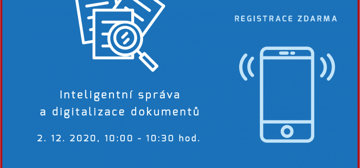 Webinář: Inteligentní správa a digitalizace dokumentů, 2. 12. 2020, 10:00 – 10:30 hod.