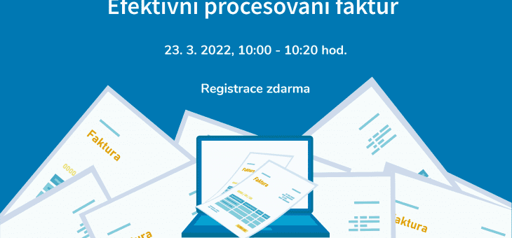 Webinář: Efektivní procesování faktur, 23. 3. 2022, 10:00 – 10:20