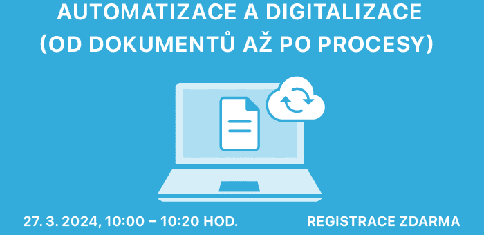 Webinář: Automatizace a digitalizace (od dokumentů až po procesy), 27. 3. 2024, 10:00 – 10:20