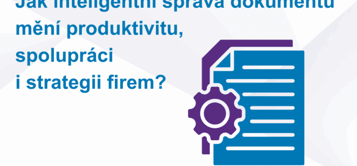 Jak inteligentní správa dokumentů mění produktivitu, spolupráci i strategii firem?
